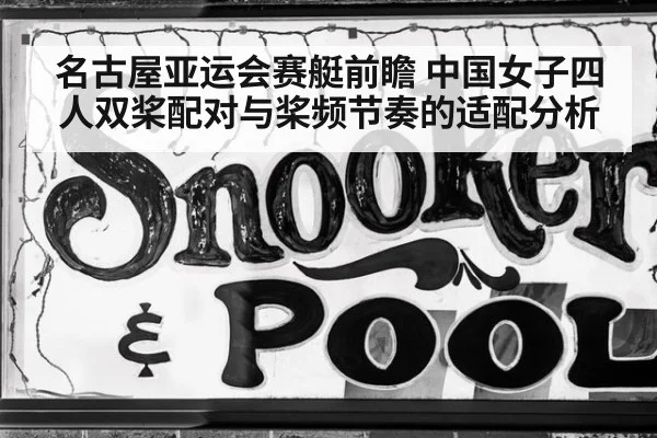名古屋亚运会赛艇前瞻 中国女子四人双桨配对与桨频节奏的适配分析